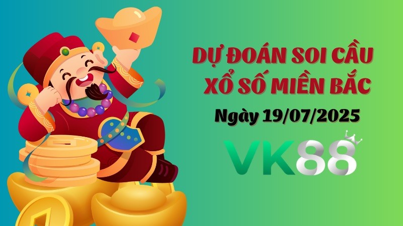 VK88 Dự Đoán Soi Cầu Xổ Số Miền Bắc Ngày 19/07/2025 - Nắm Chắc Giải Đặc Biệt