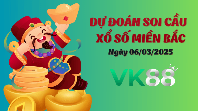 VK88 Dự Đoán Soi Cầu Miền Bắc Ngày 06/03/2025 - Đánh Là Thắng Lớn