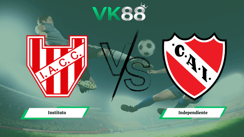 VK88 Nhận định soi kèo Instituto vs Independiente 08h15 ngày 17/03/2026 – VĐQG Argentina
