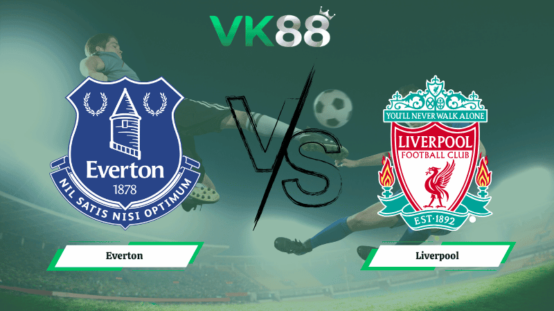 VK88 Nhận định soi kèo Everton vs Liverpool 20h00 ngày 19/04/2026 – Ngoại hạng Anh