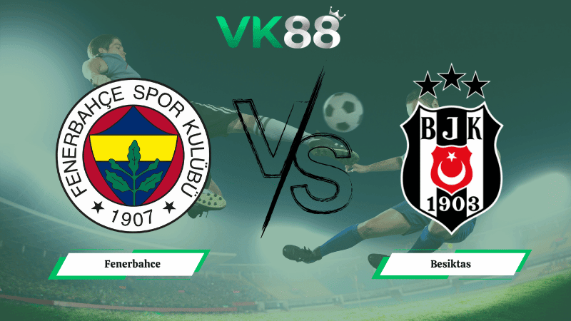 VK88 Nhận định soi kèo Fenerbahce vs Besiktas 00h00 ngày 06/04/2026 – VĐQG Thổ Nhĩ Kỳ