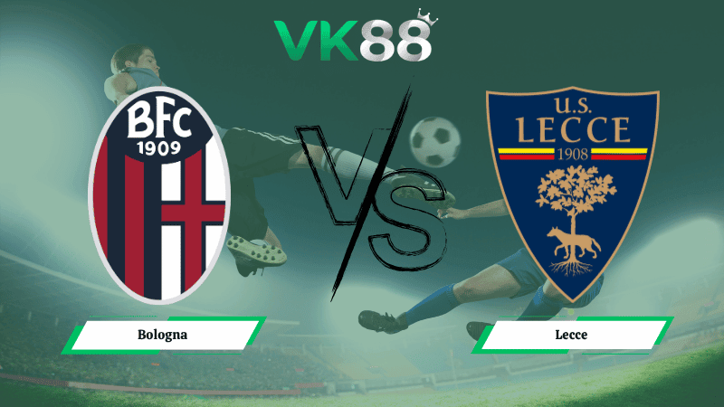 VK88 Nhận định soi kèo Bologna vs Lecce 23h00 ngày 12/04/2026 – Serie A