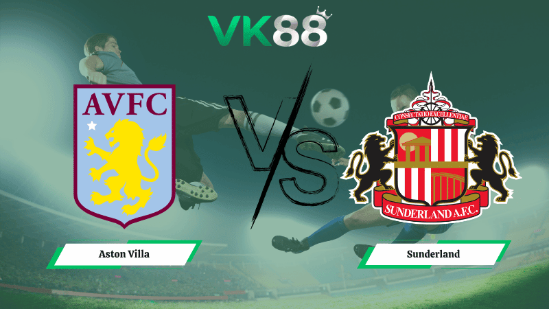 VK88 Nhận định soi kèo Aston Villa vs Sunderland 20h00 ngày 19/04/2026 – Ngoại hạng Anh