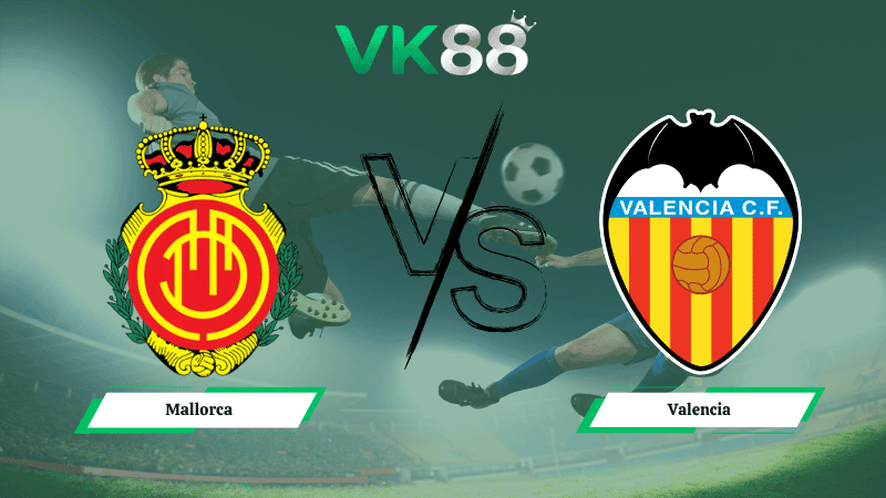 VK88 Nhận định soi kèo Mallorca vs Valencia 00h00 ngày 22/04/2026 – La Liga
