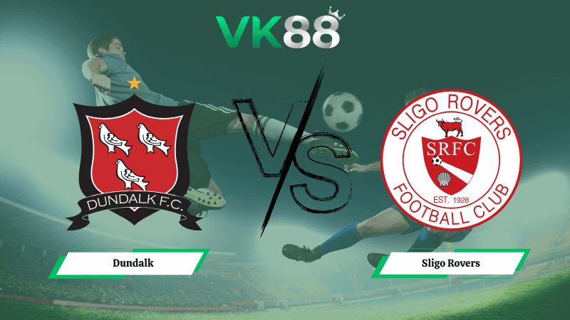 VK88 Nhận định soi kèo Dundalk vs Sligo Rovers 02h45 ngày 17/03/2026 – VĐQG Ireland