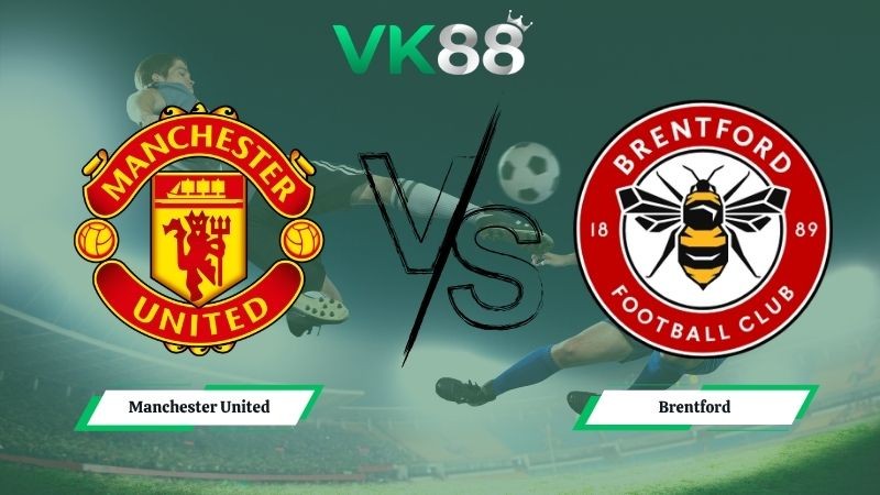 VK88 Nhận định soi kèo Manchester United vs Brentford 02h00 ngày 28/04/2026 – Ngoại hạng Anh