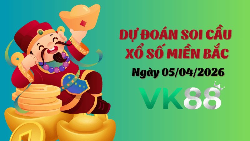 VK88 Dự Đoán Soi Cầu Xổ Số  Miền Bắc Ngày 05/04/2026 - Đánh Là Trúng Bạc Tỷ