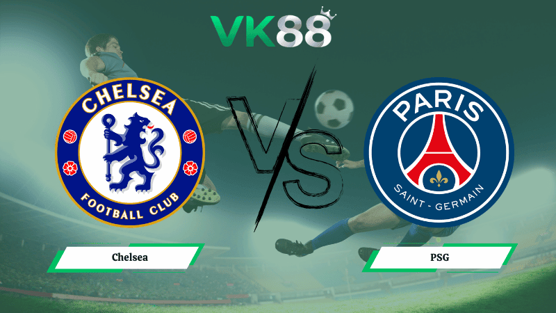 VK88 Nhận định soi kèo Chelsea vs PSG 03h00 ngày 18/03/2026 – Champions League