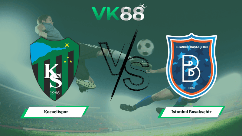 VK88 Nhận định soi kèo Kocaelispor vs Istanbul Basaksehir 00h00 ngày 07/04/2026 – VĐQG Thổ Nhĩ Kỳ