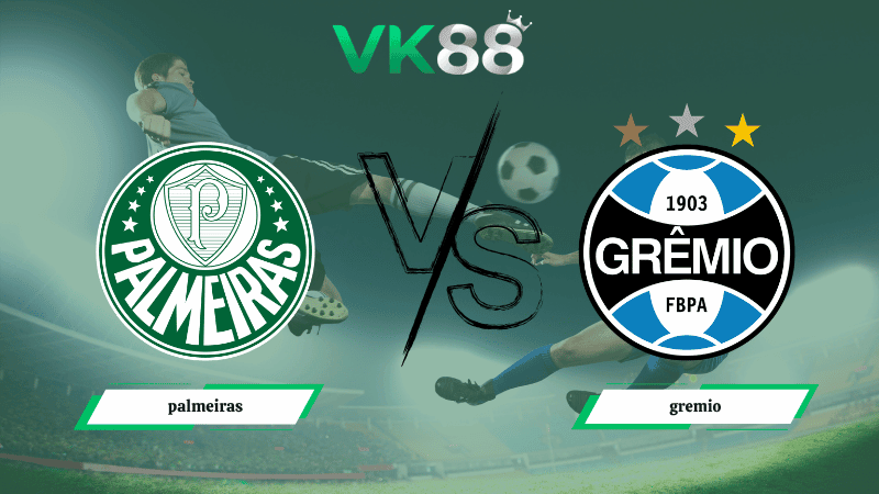 VK88 Nhận định soi kèo Palmeiras vs Gremio 07h30 ngày 03/04/2026 – VĐQG Brazil
