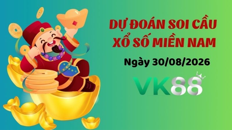 VK88 Dự Đoán Soi Cầu Xổ Số Miền Nam Ngày 30/08/2026 - Tìm Con Lô Chuẩn Nhất