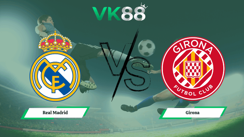 VK88 Nhận định soi kèo Real Madrid vs Girona 02h00 ngày 11/04/2026 – La Liga