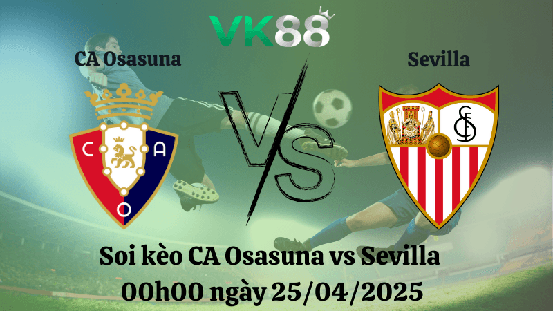VK88 Nhận định soi kèo CA Osasuna vs Sevilla 00h00 ngày 25/04/2025 - La Liga