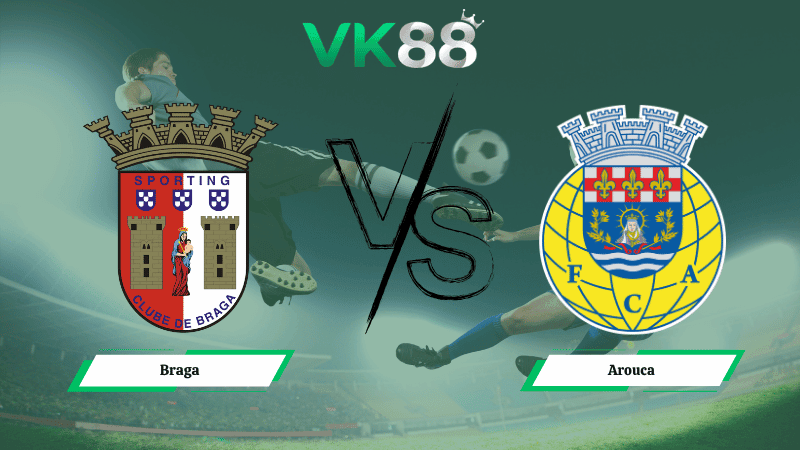VK88 Nhận định soi kèo Braga vs Arouca 00h00 ngày 13/04/2026 – VĐQG Bồ Đào Nha